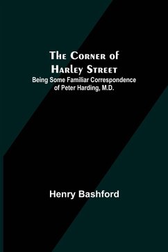 The Corner of Harley Street; Being Some Familiar Correspondence of Peter Harding, M.D. - Bashford, Henry