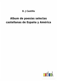 Album de poesías selectas castellanas de España y América - Castillo, D. J