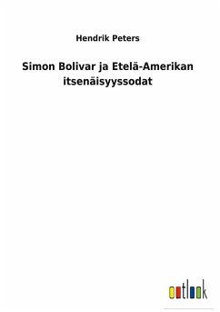 Simon Bolivar ja Etelä-Amerikan itsenäisyyssodat - Peters, Hendrik