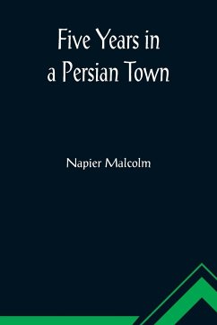 Five Years in a Persian Town - Malcolm, Napier