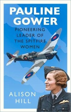 Pauline Gower, Pioneering Leader of the Spitfire Women - Hill, Alison