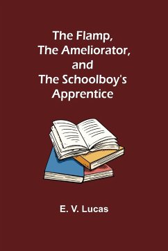 The Flamp, The Ameliorator, and The Schoolboy's Apprentice - V. Lucas, E.