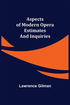 Aspects of Modern Opera; Estimates and Inquiries - Gilman, Lawrence