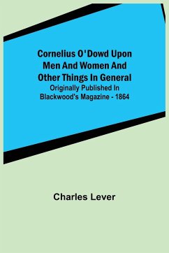 Cornelius O'Dowd Upon Men And Women And Other Things In General; Originally Published In Blackwood's Magazine - 1864 - Lever, Charles