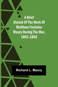 A brief sketch of the work of Matthew Fontaine Maury during the war, 1861-1865 - L. Maury, Richard