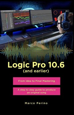 Logic Pro 10.6 (and earlier) - From Idea to Final Mastering ( compatible with Logic Pro 10.7 ) (eBook, ePUB) - Perino, Marco