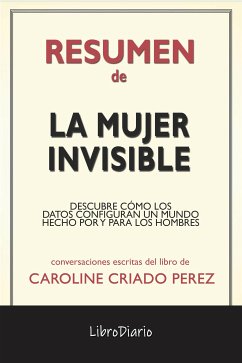 La Mujer Invisible: Descubre Cómo Los Datos Configuran Un Mundo Hecho Por Y Para Los Hombres de Caroline Criado Perez: Conversaciones Escritas (eBook, ePUB) - LibroDiario