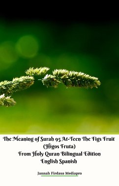 The Meaning of Surah 95 At-Teen The Figs Fruit (Higos Fruta) From Holy Quran Bilingual Edition English Spanish (eBook, ePUB) - Firdaus Mediapro, Jannah