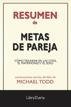 Metas De Pareja: Cómo Triunfar En Las Citas, El Matrimonio Y El Sexo de Michael Todd: Conversaciones Escritas (eBook, ePUB) - LibroDiario