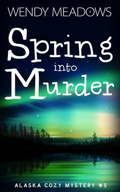 Spring into Murder (Alaska Cozy Mystery, #5) (eBook, ePUB) - Meadows, Wendy