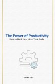 The Power of Productivity How to Use it to Achieve Your Goals (eBook, ePUB)