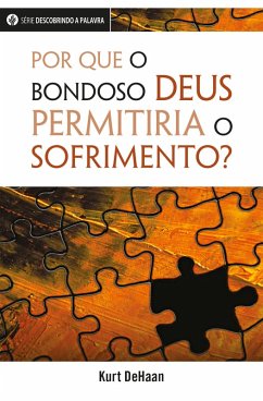 Por Que O Bondoso Deus Permitiria O Sofrimento? (eBook, ePUB) Cover Por Que O Bondoso Deus Permitiria O Sofrimento? (eBook, ePUB)