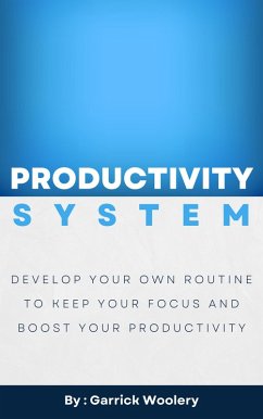 Productivity System - Develop Your Own Routine To Keep Your Focus And Boost Your Productivity (eBook, ePUB) - Woolery, Garrick