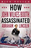 How John Wilkes Booth Assassinated Abraham Lincoln (eBook, ePUB)