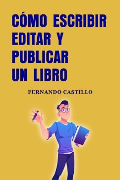 Cómo escribir editar y publicar un libro (eBook, ePUB) - Castillo, Fernando