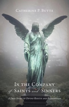 In the Company of Saints and Sinners: A True Story of Divine Rescue and Redemption - Butte, Catherine P.