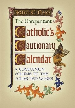 The Unrepentant Catholic's Cautionary Calendar: A Companion Volume to the Collected Works - Rao, John C.