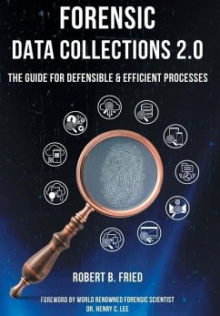 Forensic Data Collections 2.0: The Guide for Defensible & Efficient Processes - Fried, Robert B.