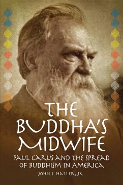 The Buddha's Midwife: Paul Carus and the Spread of Buddhism in America - Haller, John S.