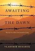 Awaiting The Dawn: My Life in a Nazi Concentration Camp