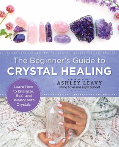 The Beginner's Guide to Crystal Healing - Leavy, Ashley