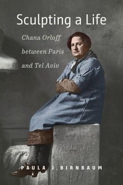 Sculpting a Life - Chana Orloff between Paris and Tel Aviv - Birnbaum, Paula J.