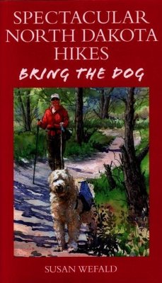 Spectacular North Dakota Hikes: Bring the Dog - Wefald, Susan