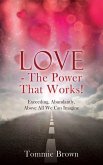 LOVE - The Power That Works!: Exceeding, Abundantly, Above All We Can Imagine