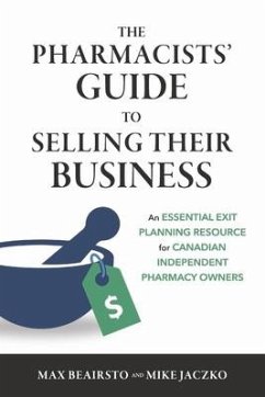 The Pharmacists' Guide to Selling Their Business: An Essential Exit Planning Resource for Canadian Independent Pharmacy Owners - Beairsto, Max; Jaczko, Mike