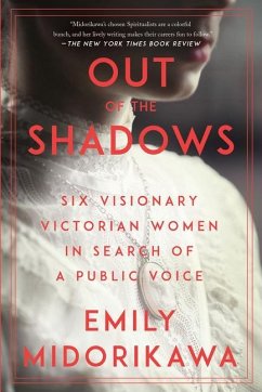 Out of the Shadows: Six Visionary Victorian Women in Search of a Public Voice - Midorikawa, Emily