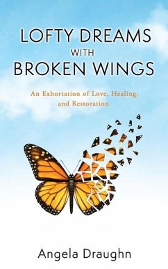 Lofty Dreams with Broken Wings: An Exhortation of Love, Healing, and Restoration - Draughn, Angela