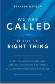 We Are Called to Do the Right Thing: A Practical Guide for Leaders Based on Personal Reflections and Experience from a Longtime Higher Education Leade