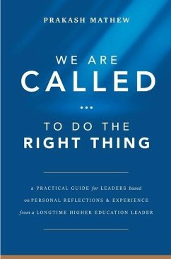 We Are Called to Do the Right Thing: A Practical Guide for Leaders Based on Personal Reflections and Experience from a Longtime Higher Education Leade - Mathew, Prakash