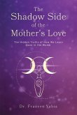 The Shadow Side of the Mother's Love: The Hidden Truths of How we Learn Love in the Womb
