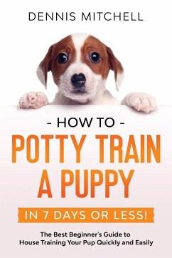 How to Potty Train a Puppy... in 7 Days or Less! - Mitchell, Dennis