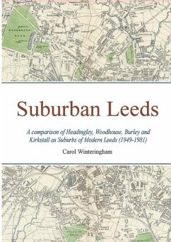 Suburban Leeds: A comparison of Headingley, Woodhouse, Burley and Kirkstall as Suburbs of Modern Leeds (1949-1981) - Winteringham, Carol