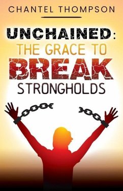 Unchained: The Grace to Break Strongholds - Thompson, Chantel