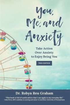 You, Me, and Anxiety: Take Action Over Anxiety to Enjoy Being You (Teen Edition) - Graham, Robyn Reu