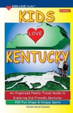 KIDS LOVE KENTUCKY, 5th Edition: An Organized Family Travel Guide to Kid-Friendly Kentucky. 400 Fun Stops & Unique Spots - Darrall Zavatsky, Michele