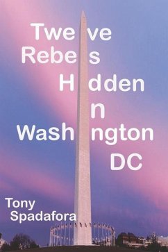 Twelve Rebels Hidden in Washington, DC - Spadafora, Tony