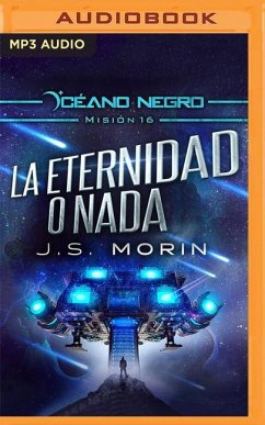 La Eternidad O NADA (Narración En Castellano): Misión 16 de la Serie Océano Negro - Morin, J. S.