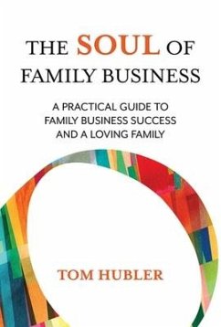 The Soul of Family Business: A Practical Guide to Family Business and a Loving Family - Hubler, Thomas