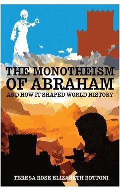 The Monotheism of Abraham and How It Shaped World History - Bottoni, Teresa Rose Elizabeth