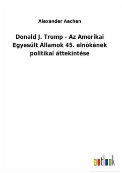 Donald J. Trump - Az Amerikai Egyesült Államok 45. elnökének politikai áttekintése