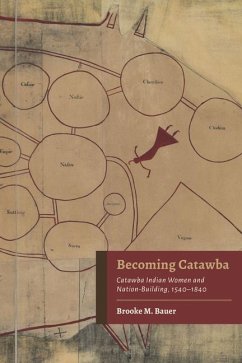 Becoming Catawba: Catawba Indian Women and Nation-Building, 1540-1840 - Bauer, Brooke M.