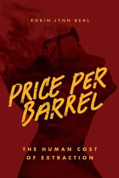 Price Per Barrel: The Human Cost of Extraction - Behl, Robin