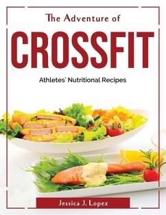 The Adventure of CrossFit: Athletes' Nutritional Recipes - Jessica J Lopez