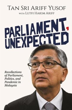 Parliament, Unexpected: Recollections of Parliament, Politics, and Pandemic in Malaysia - Yusof, Ariff