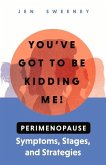 You've Got to Be Kidding Me!: Perimenopause Symptoms, Stages & Strategies