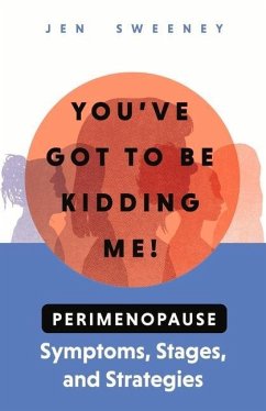 You've Got to Be Kidding Me!: Perimenopause Symptoms, Stages & Strategies - Sweeney, Jen